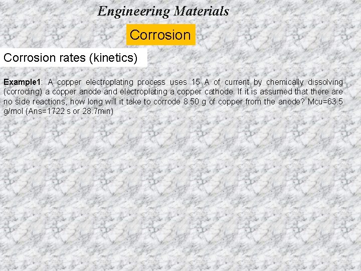 Engineering Materials Corrosion rates (kinetics) Example 1: A copper electroplating process uses 15 A