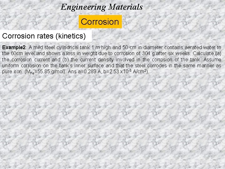 Engineering Materials Corrosion rates (kinetics) Example 2: A mild steel cylindrical tank 1 m