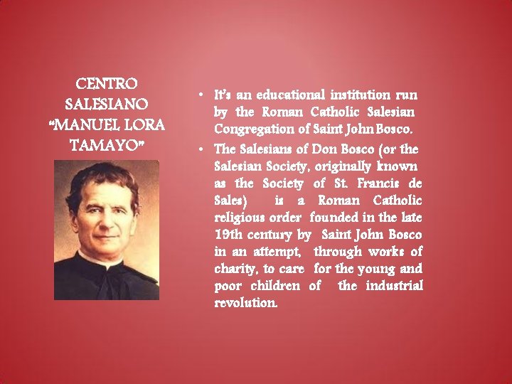 CENTRO SALESIANO “MANUEL LORA TAMAYO” • It’s an educational institution run by the Roman CENTRO SALESIANO “MANUEL LORA TAMAYO” • It’s an educational institution run by the Roman
