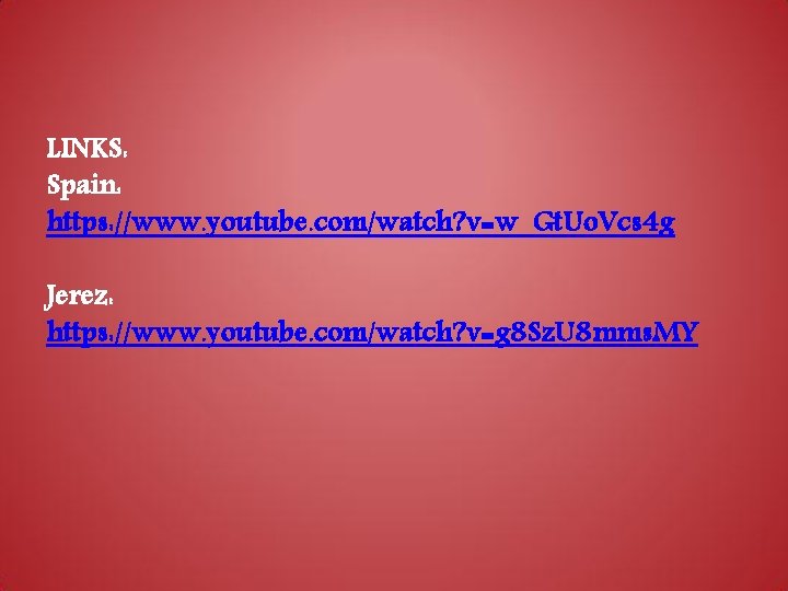 LINKS: Spain: https: //www. youtube. com/watch? v=w_Gt. Uo. Vcs 4 g Jerez: https: //www. LINKS: Spain: https: //www. youtube. com/watch? v=w_Gt. Uo. Vcs 4 g Jerez: https: //www.