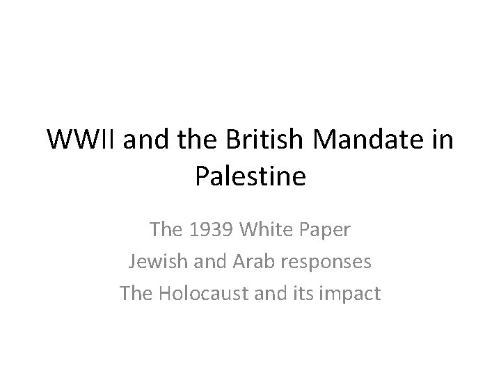 WWII and the British Mandate in Palestine The 1939 White Paper Jewish and Arab