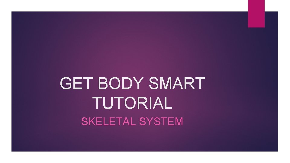 GET BODY SMART TUTORIAL SKELETAL SYSTEM TODAYS ASSIGNMENT