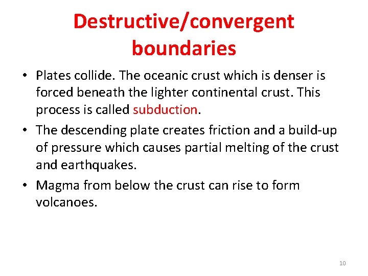 Destructive/convergent boundaries • Plates collide. The oceanic crust which is denser is forced beneath