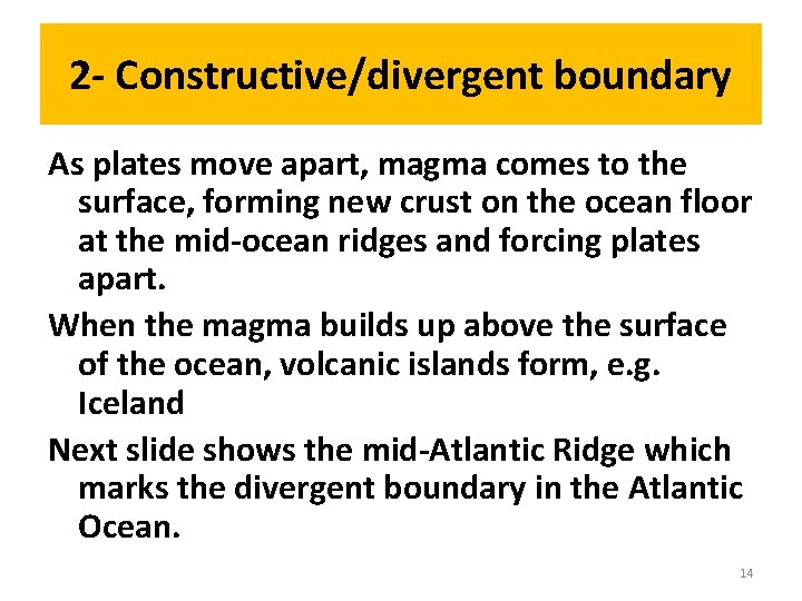 2 - Constructive/divergent boundary As plates move apart, magma comes to the surface, forming