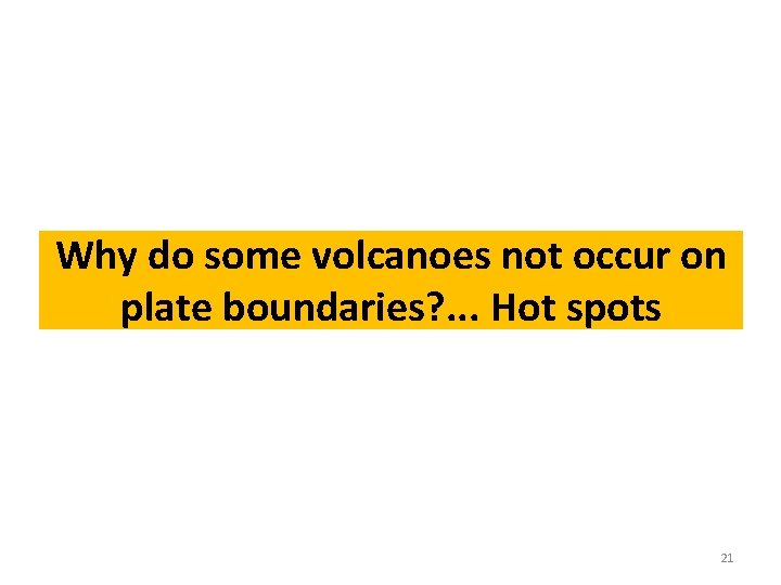 Why do some volcanoes not occur on plate boundaries? . . . Hot spots