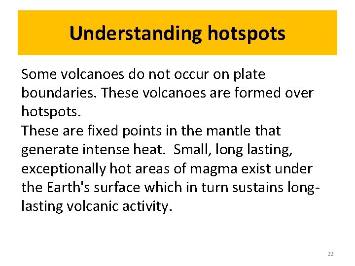 Understanding hotspots Some volcanoes do not occur on plate boundaries. These volcanoes are formed