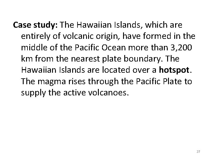 Case study: The Hawaiian Islands, which are entirely of volcanic origin, have formed in