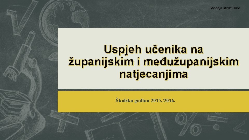 Srednja škola Brač Uspjeh učenika na županijskim i međužupanijskim natjecanjima Školska godina 2015. /2016.