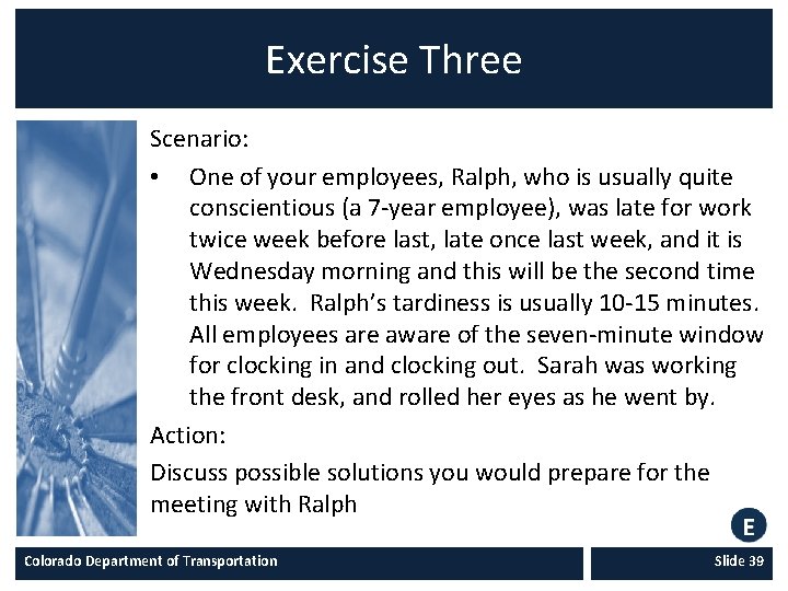 Exercise Three Scenario: • One of your employees, Ralph, who is usually quite conscientious