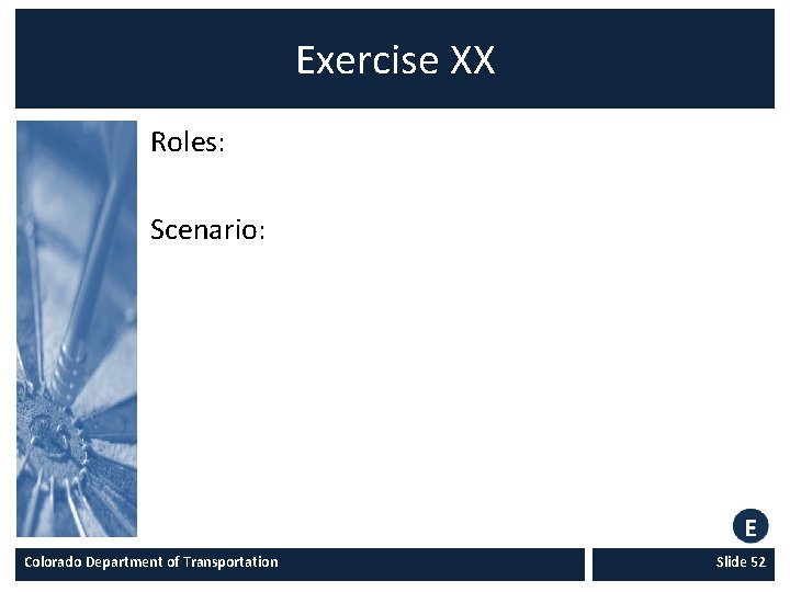 Exercise XX Roles: Scenario: Colorado Department of Transportation Slide 52 