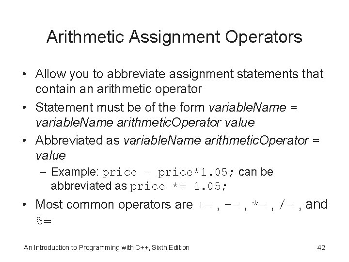 Arithmetic Assignment Operators • Allow you to abbreviate assignment statements that contain an arithmetic