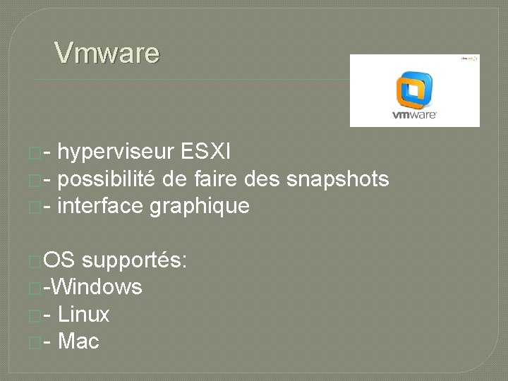 Vmware �- hyperviseur ESXI �- possibilité de faire des snapshots �- interface graphique �OS