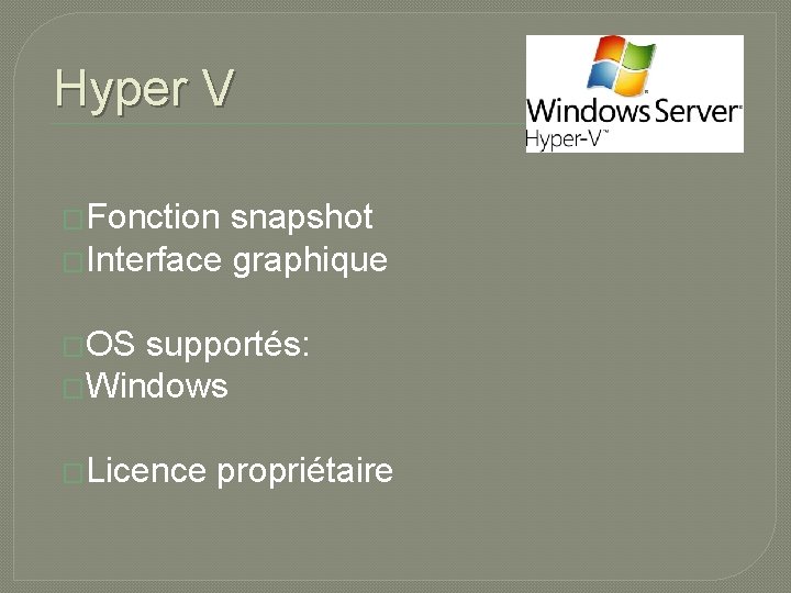 Hyper V �Fonction snapshot �Interface graphique �OS supportés: �Windows �Licence propriétaire 
