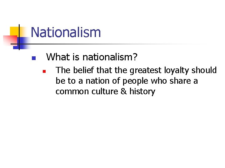 Nationalism What is nationalism? n n The belief that the greatest loyalty should be