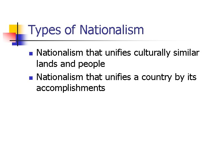 Types of Nationalism n n Nationalism that unifies culturally similar lands and people Nationalism