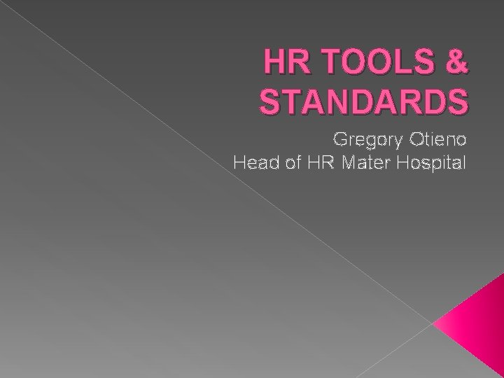 HR TOOLS & STANDARDS Gregory Otieno Head of HR Mater Hospital 