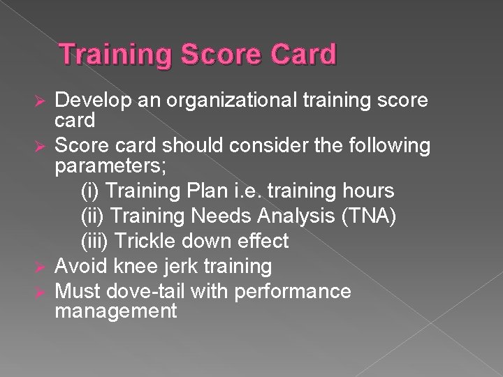 Training Score Card Develop an organizational training score card Ø Score card should consider