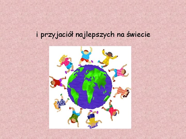 i przyjaciół najlepszych na świecie 