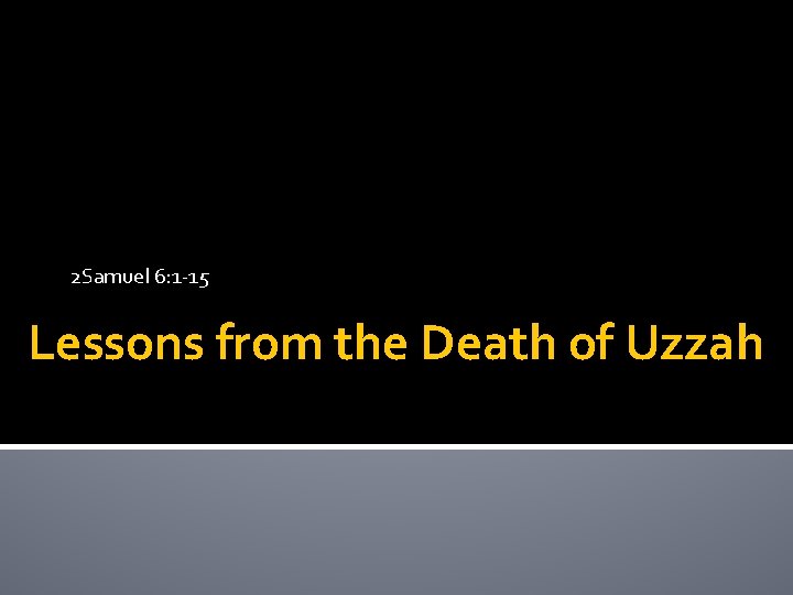 2 Samuel 6: 1 -15 Lessons from the Death of Uzzah 