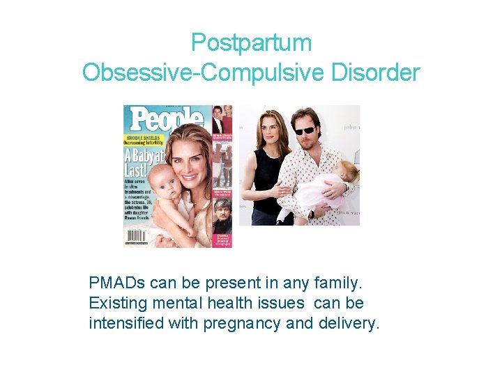 13 Postpartum Obsessive-Compulsive Disorder PMADs can be present in any family. Existing mental health 13 Postpartum Obsessive-Compulsive Disorder PMADs can be present in any family. Existing mental health