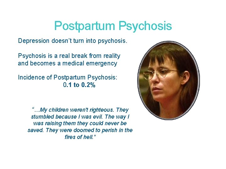 Postpartum Psychosis Depression doesn’t turn into psychosis. Psychosis is a real break from reality Postpartum Psychosis Depression doesn’t turn into psychosis. Psychosis is a real break from reality