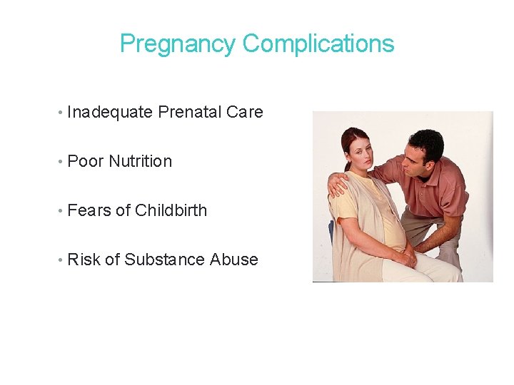Pregnancy Complications • Inadequate Prenatal Care • Poor Nutrition • Fears of Childbirth • Pregnancy Complications • Inadequate Prenatal Care • Poor Nutrition • Fears of Childbirth •