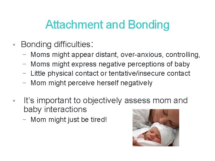 28 Attachment and Bonding • Bonding difficulties: − Moms might appear distant, over-anxious, controlling, 28 Attachment and Bonding • Bonding difficulties: − Moms might appear distant, over-anxious, controlling,