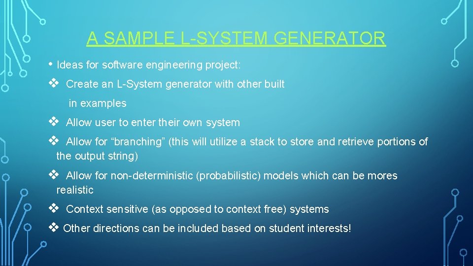 A SAMPLE L-SYSTEM GENERATOR • Ideas for software engineering project: v Create an L-System