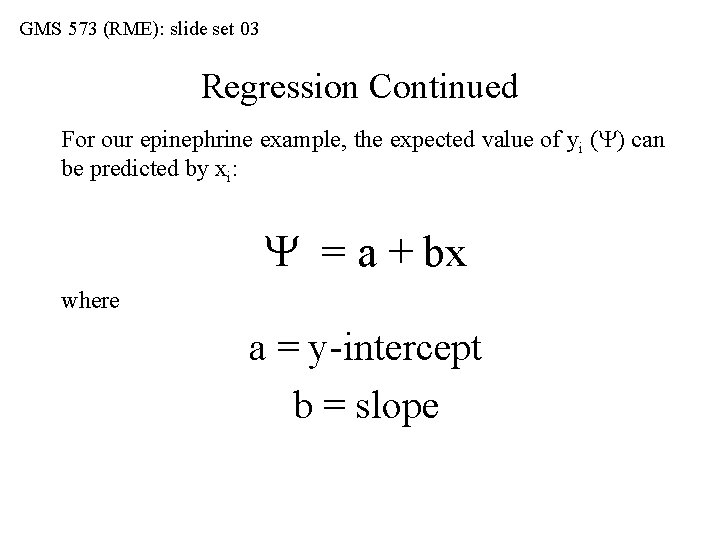 GMS 573 (RME): slide set 03 Regression Continued For our epinephrine example, the expected