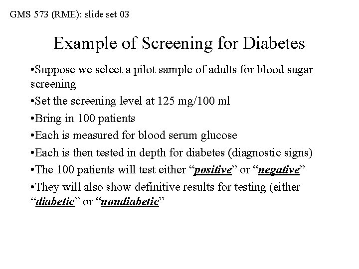 GMS 573 (RME): slide set 03 Example of Screening for Diabetes • Suppose we