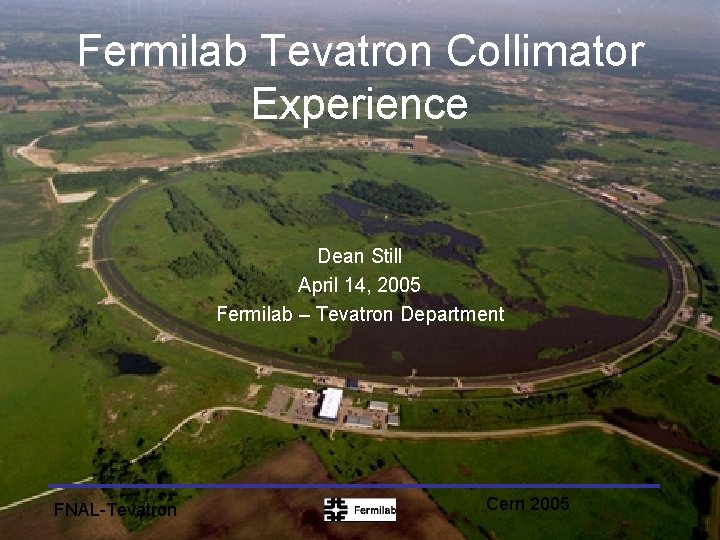 Fermilab Tevatron Collimator Experience Dean Still April 14, 2005 Fermilab – Tevatron Department FNAL-Tevatron