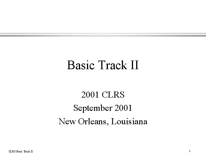 Basic Track II 2001 CLRS September 2001 New Orleans, Louisiana CLRS Basic Track II