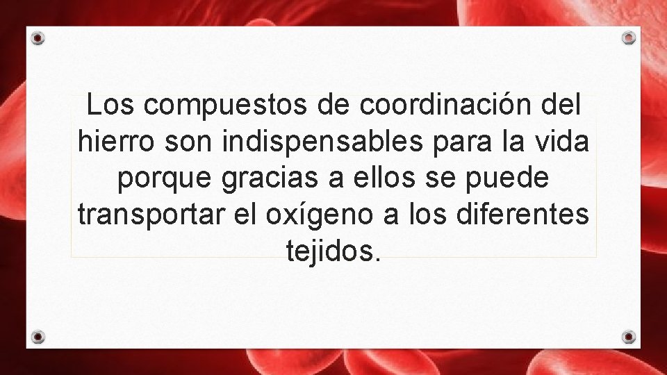 Los compuestos de coordinación del hierro son indispensables para la vida porque gracias a