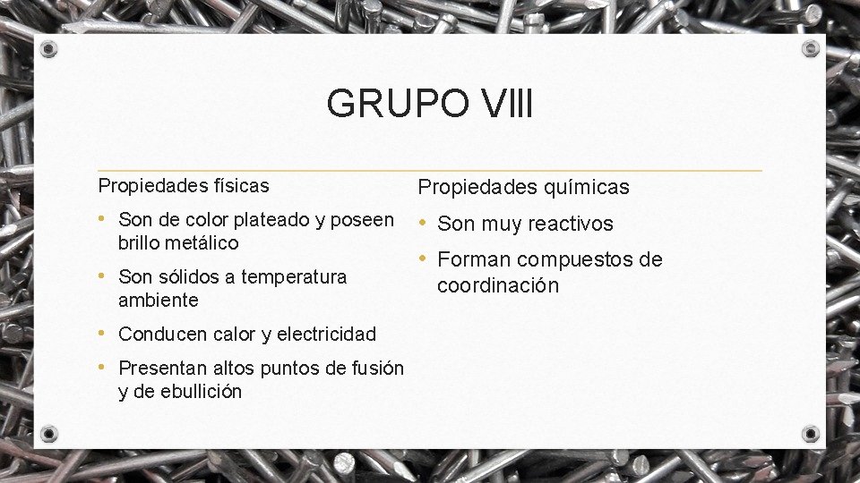 GRUPO Vlll Propiedades físicas Propiedades químicas • Son de color plateado y poseen •