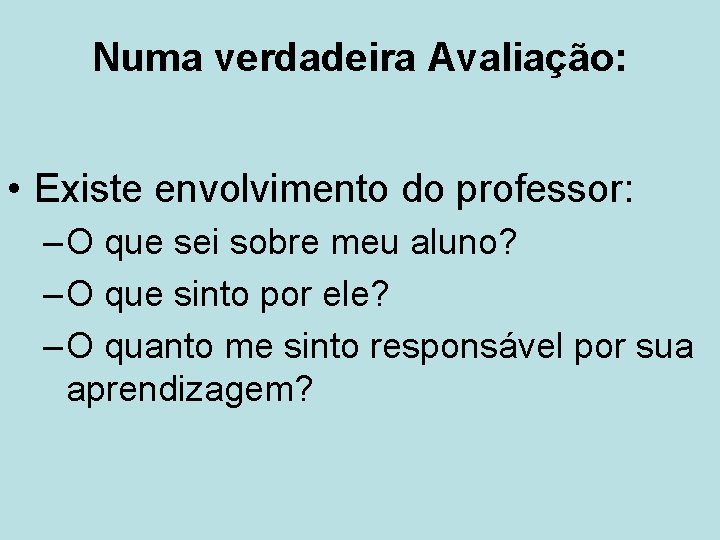 Numa verdadeira Avaliação: • Existe envolvimento do professor: – O que sei sobre meu