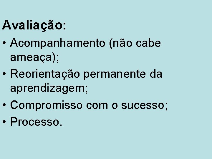 Avaliação: • Acompanhamento (não cabe ameaça); • Reorientação permanente da aprendizagem; • Compromisso com