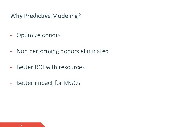 Why Predictive Modeling? • Optimize donors • Non performing donors eliminated • Better ROI