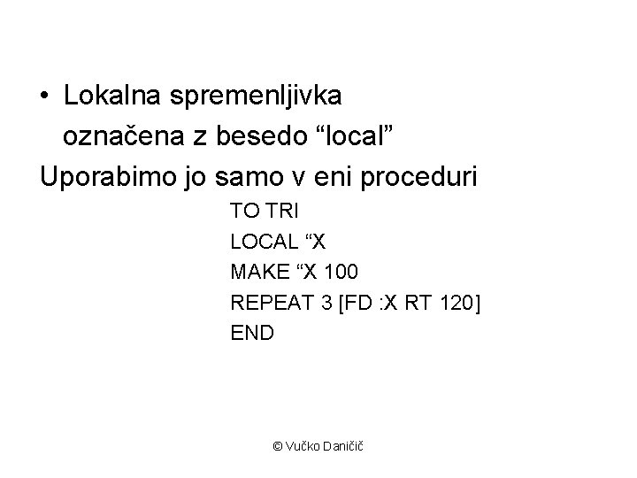  • Lokalna spremenljivka označena z besedo “local” Uporabimo jo samo v eni proceduri