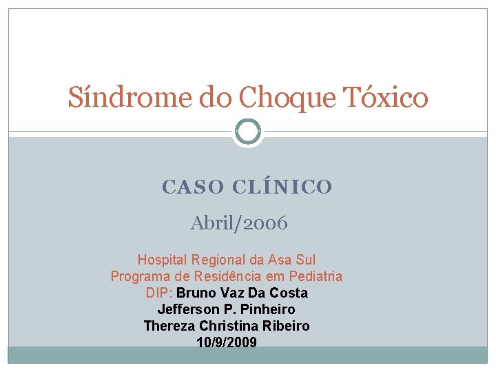 Síndrome do Choque Tóxico CASO CLÍNICO Abril/2006 Hospital Regional da Asa Sul Programa de
