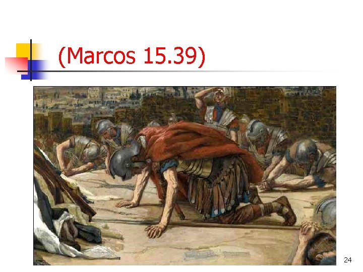 (Marcos 15. 39) 24 