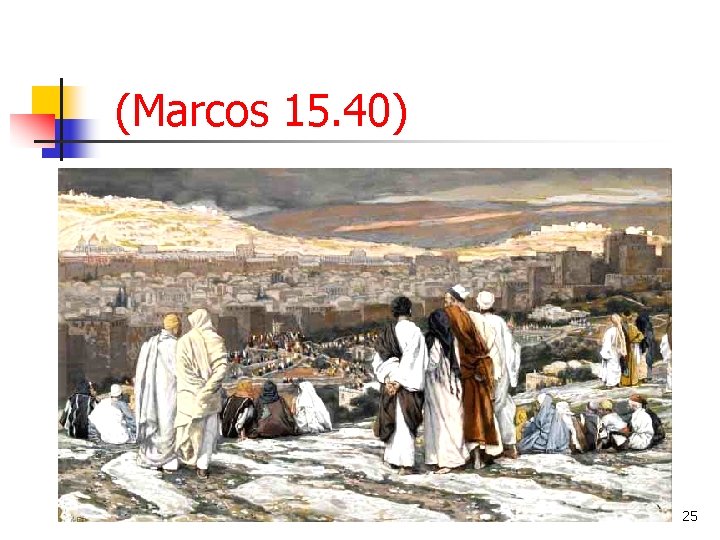 (Marcos 15. 40) 25 