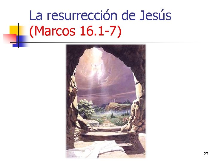 La resurrección de Jesús (Marcos 16. 1 -7) 27 