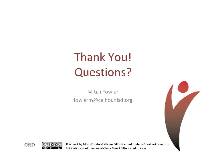 Thank You! Questions? Mitch Fowler fowlerm@calhounisd. org 