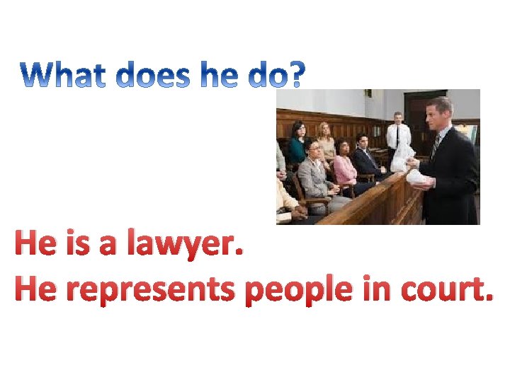 He is a lawyer. He represents people in court. 