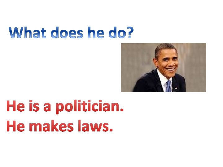 He is a politician. He makes laws. 