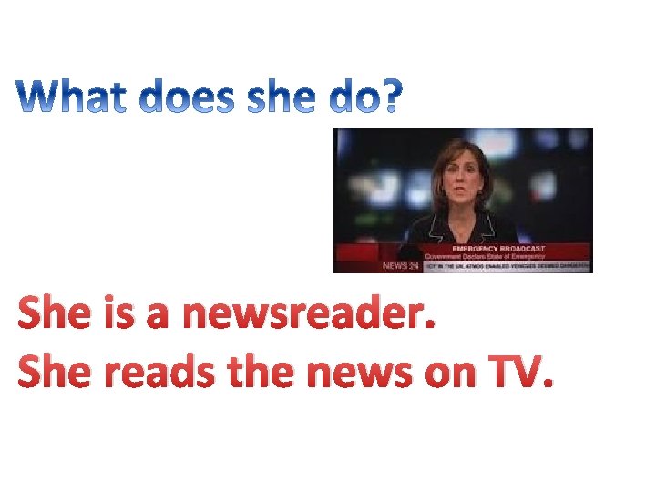 She is a newsreader. She reads the news on TV. 
