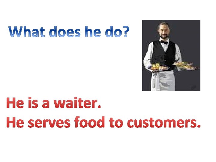 He is a waiter. He serves food to customers. 