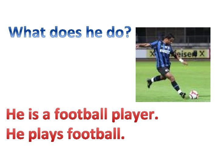 He is a football player. He plays football. 