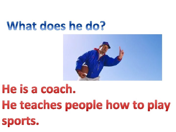 He is a coach. He teaches people how to play sports. 