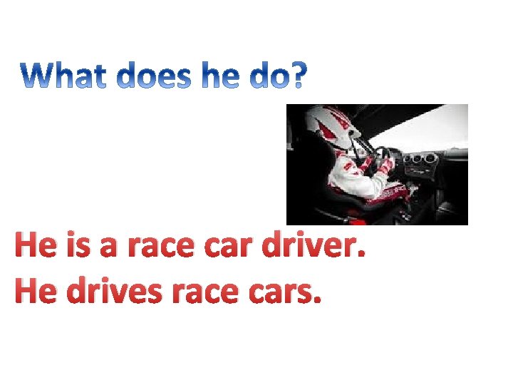 He is a race car driver. He drives race cars. 